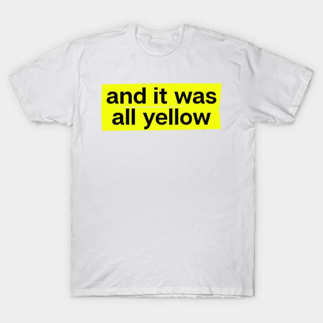 And It Was All Yellow T-Shirt by theoddstreet